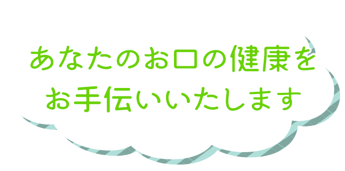 あなたのお口の健康をお手伝いいたします